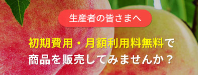 生産者の皆さまへ。初期費用・月額利用料無料で商品を販売してみませんか？
